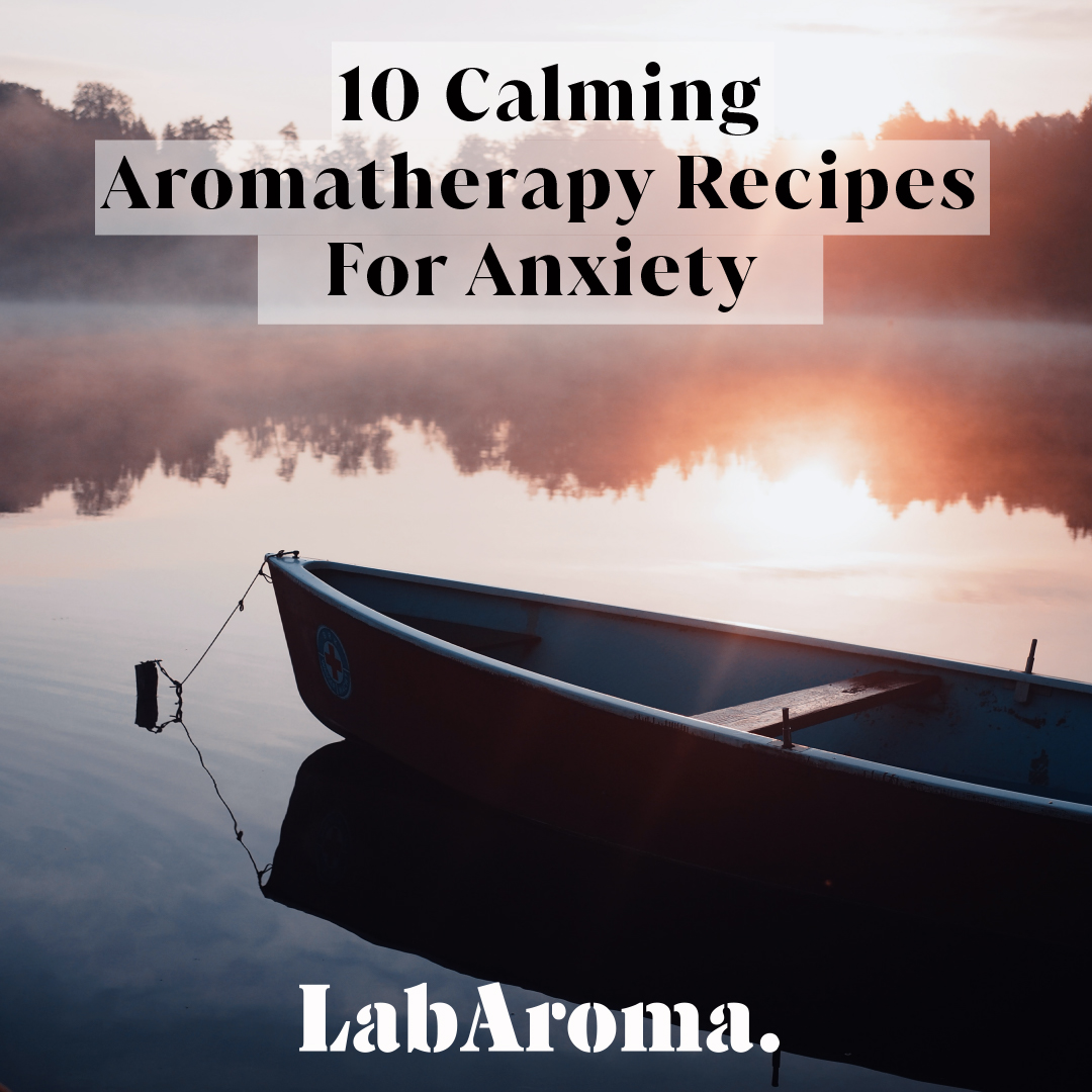 10 Aromatherapy Recipes for Anxiety LabAroma Blog
